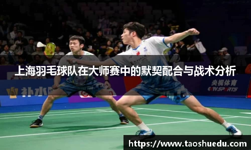 上海羽毛球队在大师赛中的默契配合与战术分析