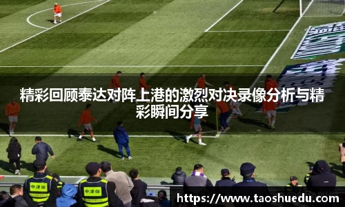 精彩回顾泰达对阵上港的激烈对决录像分析与精彩瞬间分享