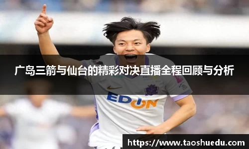 广岛三箭与仙台的精彩对决直播全程回顾与分析