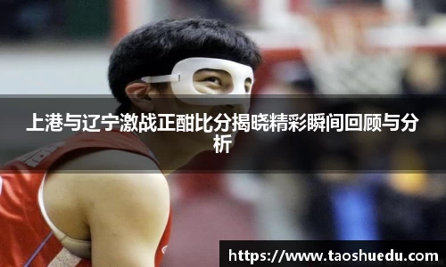 上港与辽宁激战正酣比分揭晓精彩瞬间回顾与分析