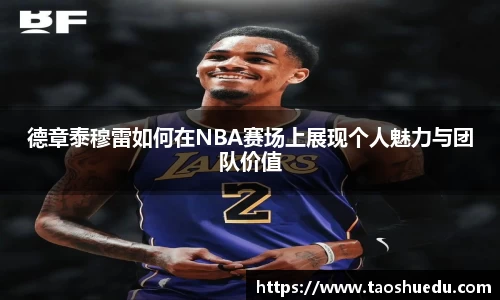 德章泰穆雷如何在NBA赛场上展现个人魅力与团队价值